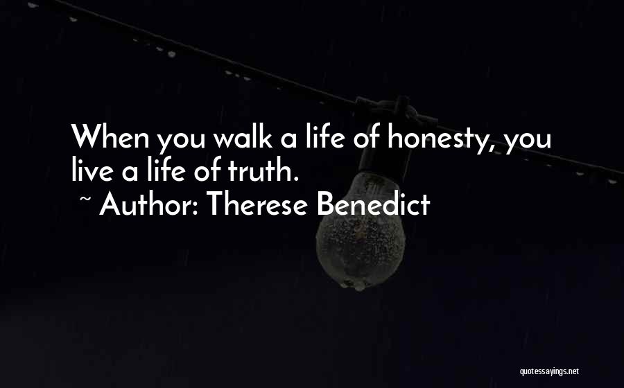 Therese Benedict Quotes: When You Walk A Life Of Honesty, You Live A Life Of Truth.