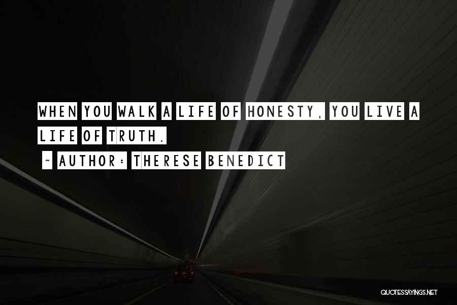 Therese Benedict Quotes: When You Walk A Life Of Honesty, You Live A Life Of Truth.