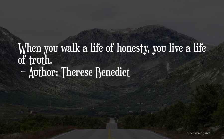 Therese Benedict Quotes: When You Walk A Life Of Honesty, You Live A Life Of Truth.