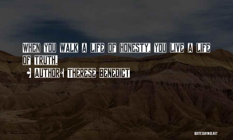 Therese Benedict Quotes: When You Walk A Life Of Honesty, You Live A Life Of Truth.