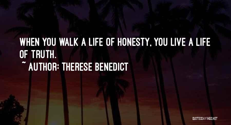 Therese Benedict Quotes: When You Walk A Life Of Honesty, You Live A Life Of Truth.