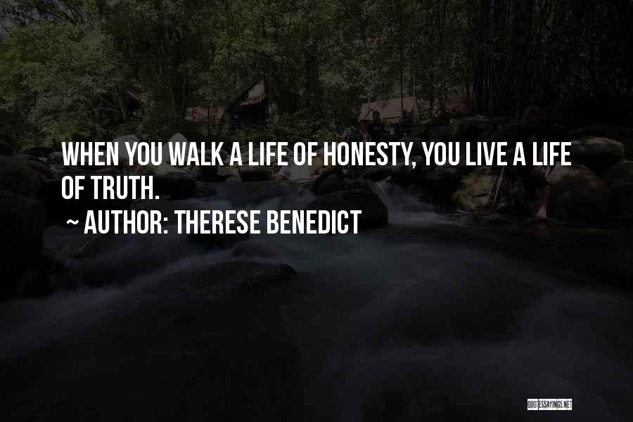 Therese Benedict Quotes: When You Walk A Life Of Honesty, You Live A Life Of Truth.