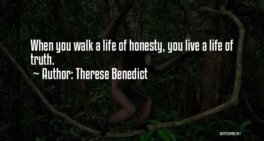 Therese Benedict Quotes: When You Walk A Life Of Honesty, You Live A Life Of Truth.