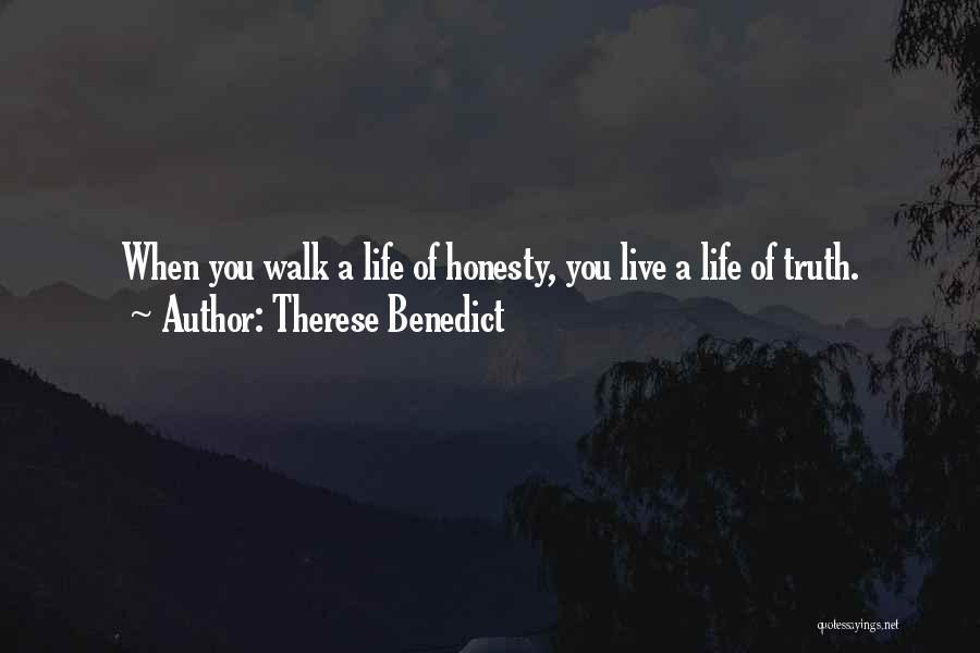 Therese Benedict Quotes: When You Walk A Life Of Honesty, You Live A Life Of Truth.