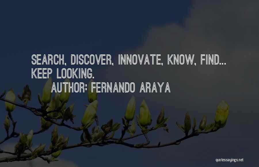 Fernando Araya Quotes: Search, Discover, Innovate, Know, Find... Keep Looking.