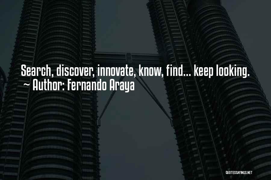 Fernando Araya Quotes: Search, Discover, Innovate, Know, Find... Keep Looking.