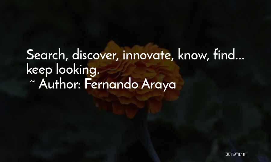 Fernando Araya Quotes: Search, Discover, Innovate, Know, Find... Keep Looking.