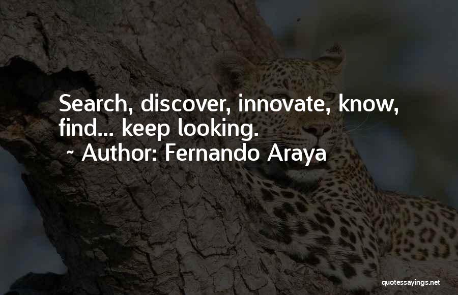 Fernando Araya Quotes: Search, Discover, Innovate, Know, Find... Keep Looking.