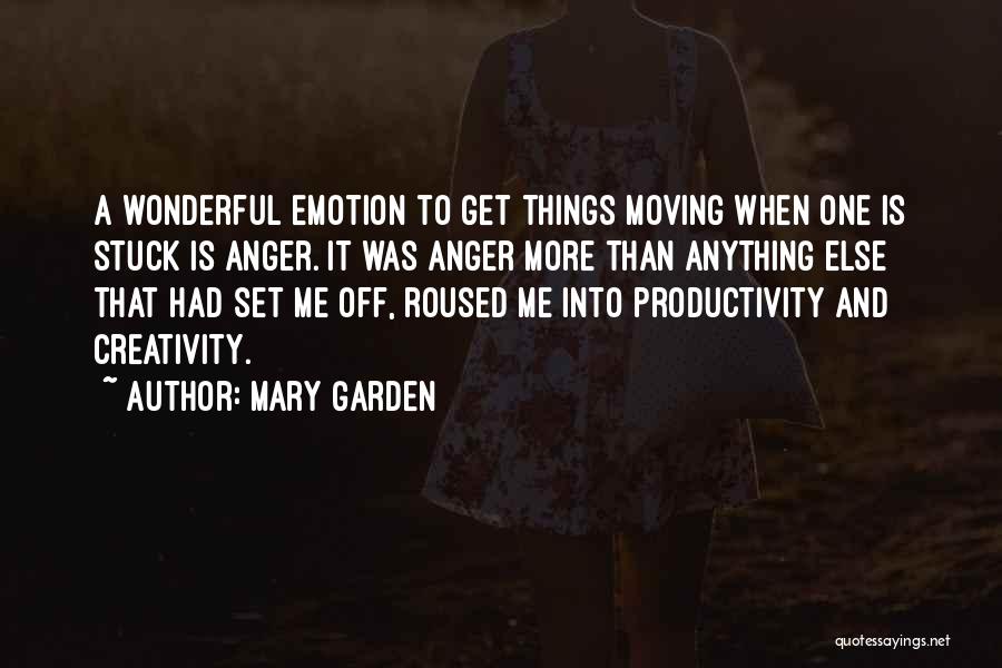 Mary Garden Quotes: A Wonderful Emotion To Get Things Moving When One Is Stuck Is Anger. It Was Anger More Than Anything Else