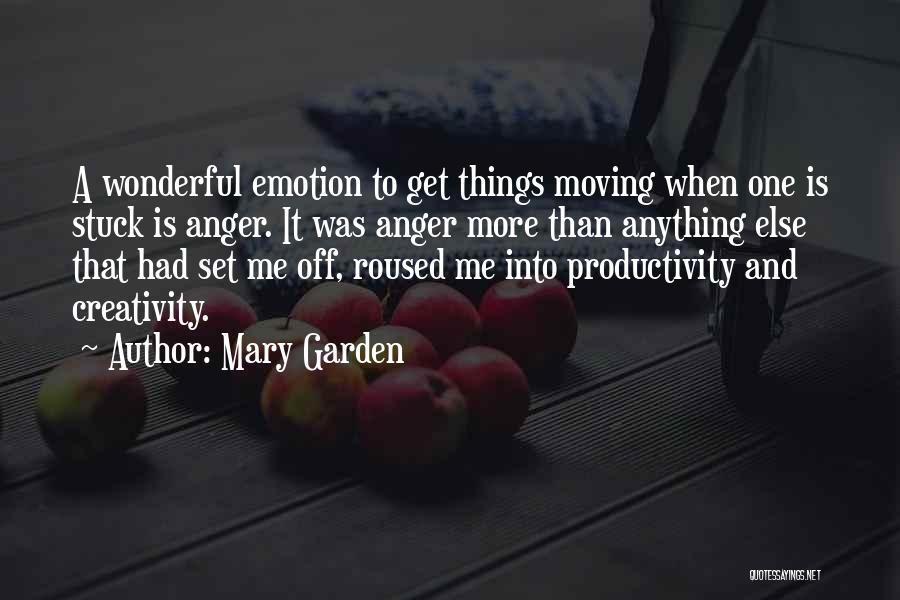 Mary Garden Quotes: A Wonderful Emotion To Get Things Moving When One Is Stuck Is Anger. It Was Anger More Than Anything Else