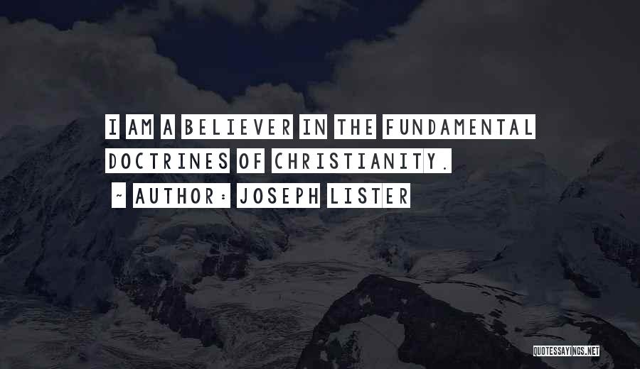 Joseph Lister Quotes: I Am A Believer In The Fundamental Doctrines Of Christianity.