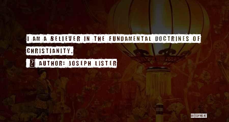 Joseph Lister Quotes: I Am A Believer In The Fundamental Doctrines Of Christianity.