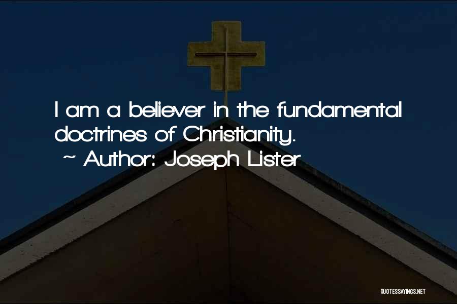 Joseph Lister Quotes: I Am A Believer In The Fundamental Doctrines Of Christianity.