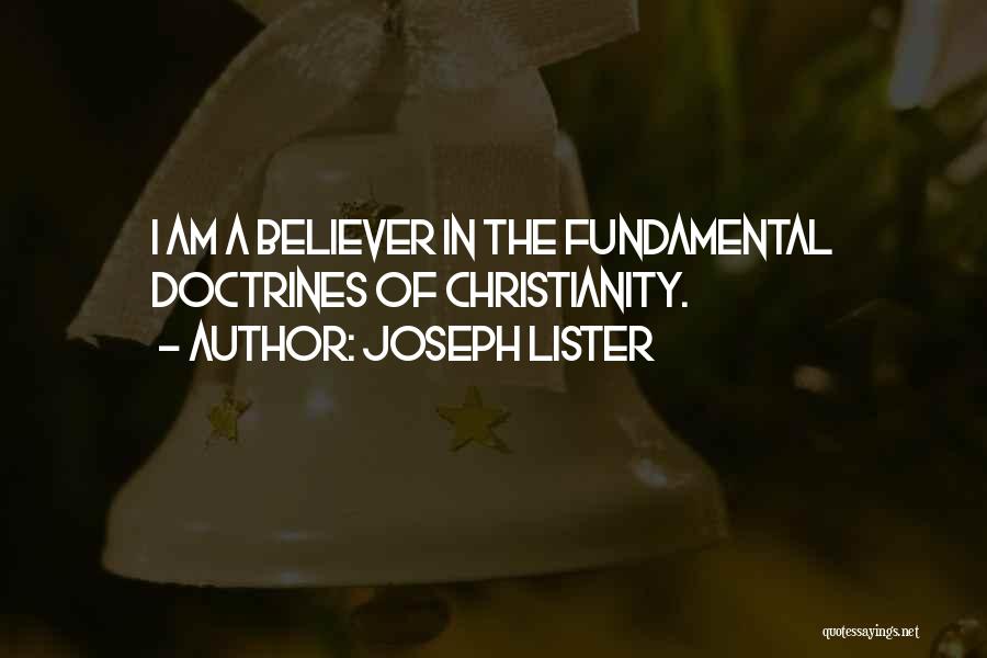 Joseph Lister Quotes: I Am A Believer In The Fundamental Doctrines Of Christianity.