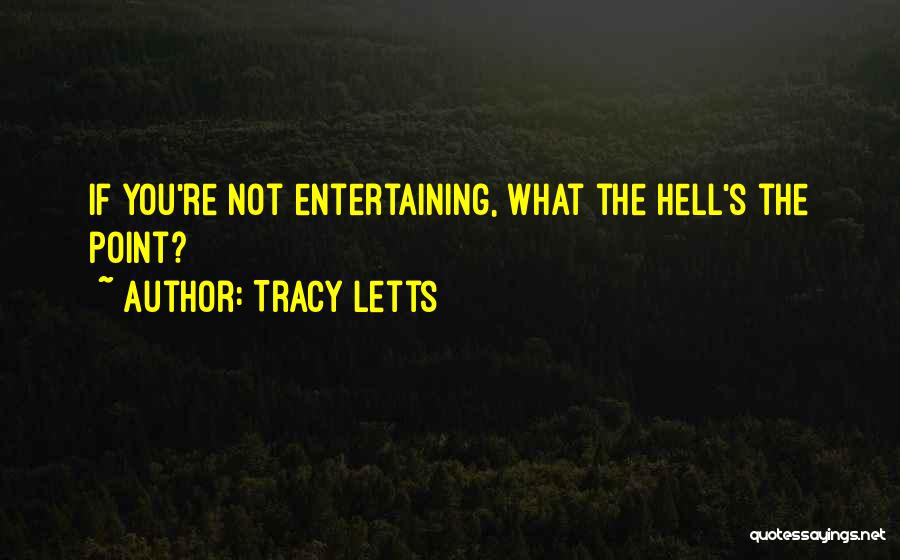 Tracy Letts Quotes: If You're Not Entertaining, What The Hell's The Point?