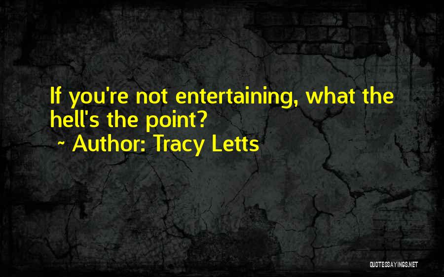 Tracy Letts Quotes: If You're Not Entertaining, What The Hell's The Point?