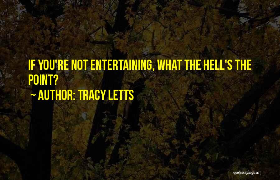 Tracy Letts Quotes: If You're Not Entertaining, What The Hell's The Point?