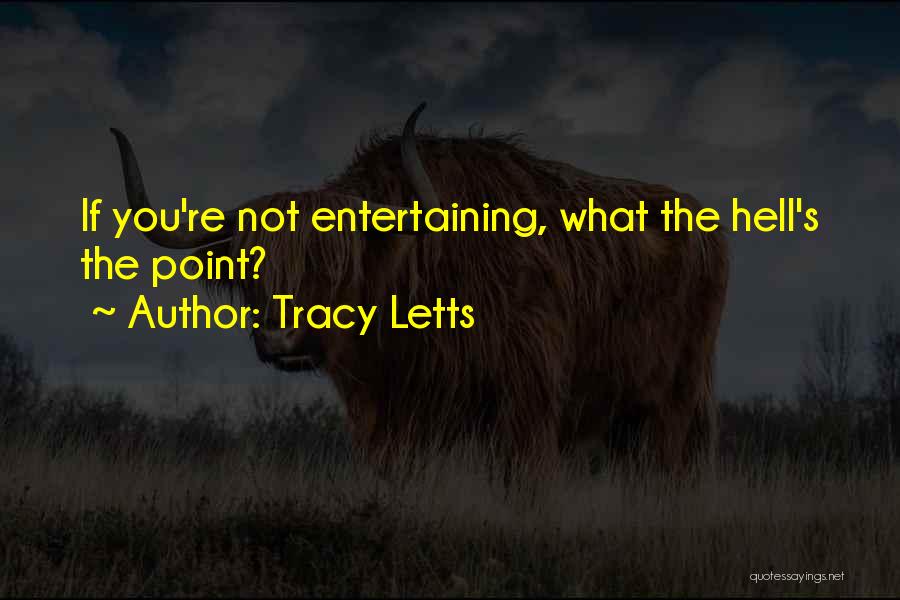 Tracy Letts Quotes: If You're Not Entertaining, What The Hell's The Point?