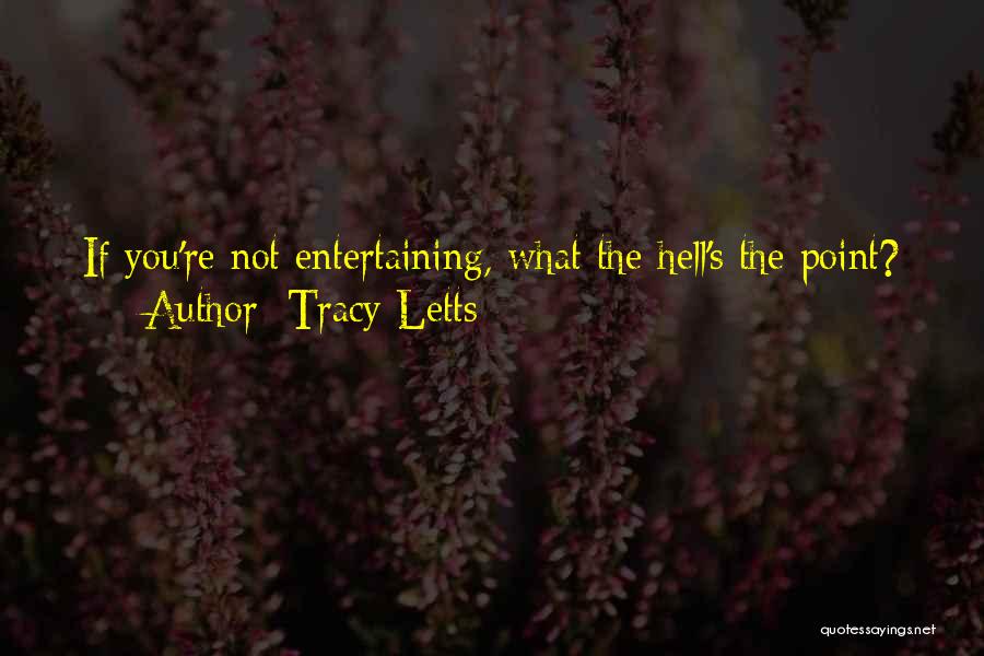 Tracy Letts Quotes: If You're Not Entertaining, What The Hell's The Point?