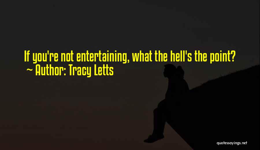 Tracy Letts Quotes: If You're Not Entertaining, What The Hell's The Point?