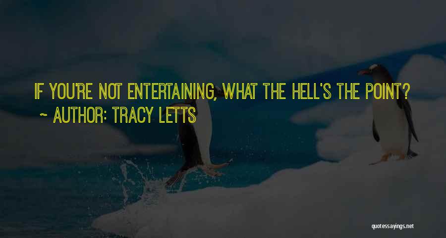 Tracy Letts Quotes: If You're Not Entertaining, What The Hell's The Point?