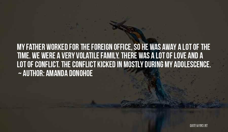 Amanda Donohoe Quotes: My Father Worked For The Foreign Office, So He Was Away A Lot Of The Time. We Were A Very