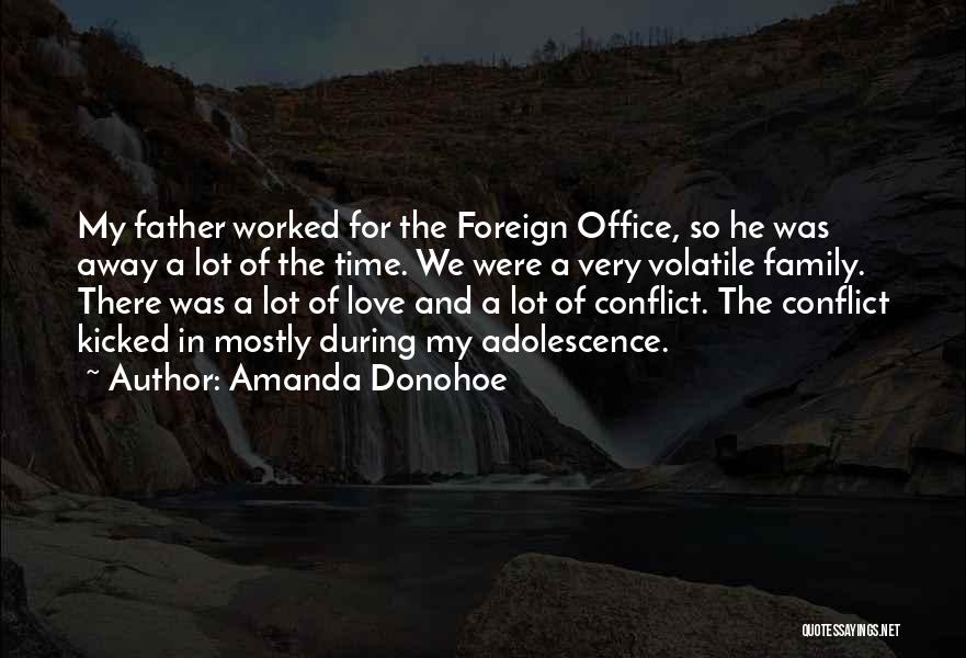 Amanda Donohoe Quotes: My Father Worked For The Foreign Office, So He Was Away A Lot Of The Time. We Were A Very