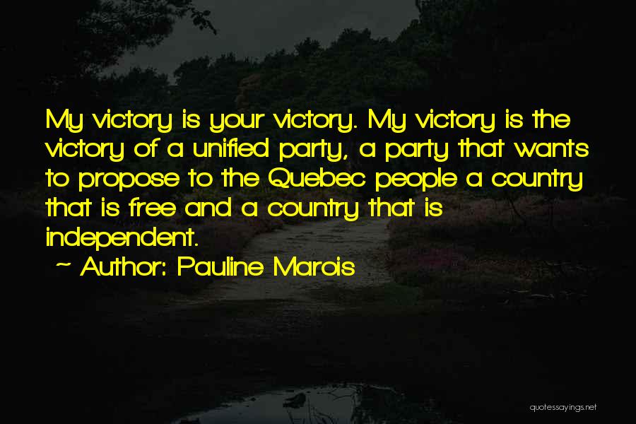 Pauline Marois Quotes: My Victory Is Your Victory. My Victory Is The Victory Of A Unified Party, A Party That Wants To Propose