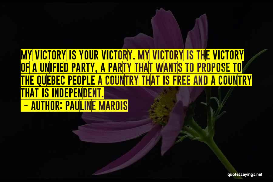 Pauline Marois Quotes: My Victory Is Your Victory. My Victory Is The Victory Of A Unified Party, A Party That Wants To Propose