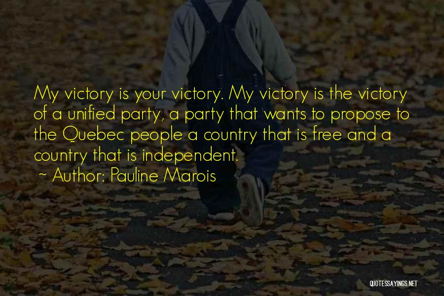 Pauline Marois Quotes: My Victory Is Your Victory. My Victory Is The Victory Of A Unified Party, A Party That Wants To Propose