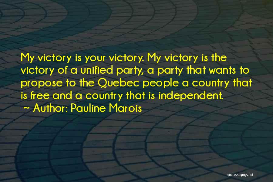 Pauline Marois Quotes: My Victory Is Your Victory. My Victory Is The Victory Of A Unified Party, A Party That Wants To Propose