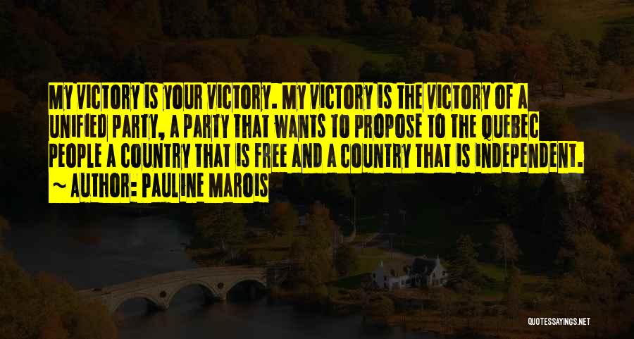 Pauline Marois Quotes: My Victory Is Your Victory. My Victory Is The Victory Of A Unified Party, A Party That Wants To Propose