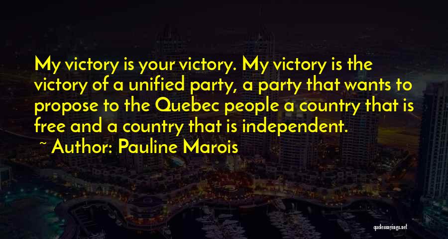 Pauline Marois Quotes: My Victory Is Your Victory. My Victory Is The Victory Of A Unified Party, A Party That Wants To Propose