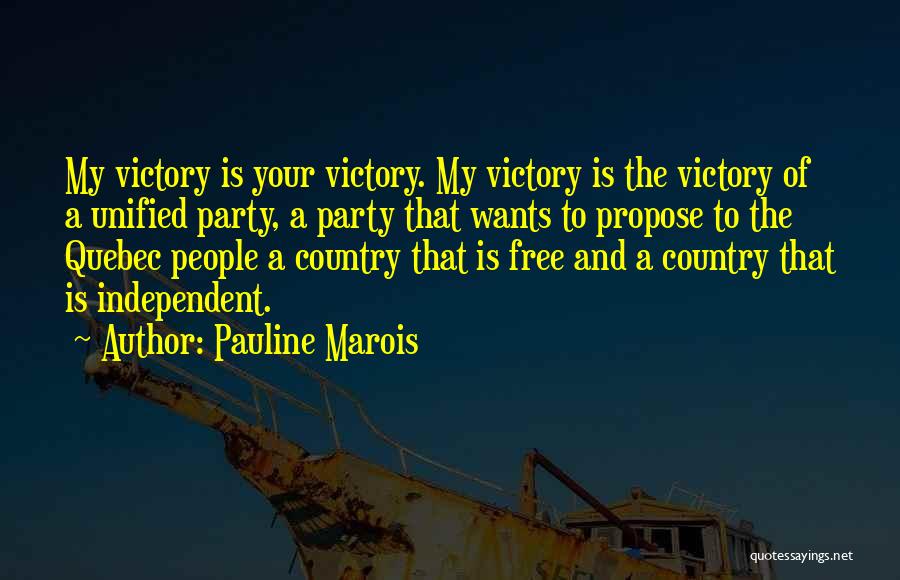 Pauline Marois Quotes: My Victory Is Your Victory. My Victory Is The Victory Of A Unified Party, A Party That Wants To Propose
