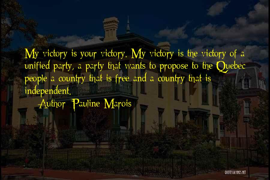 Pauline Marois Quotes: My Victory Is Your Victory. My Victory Is The Victory Of A Unified Party, A Party That Wants To Propose