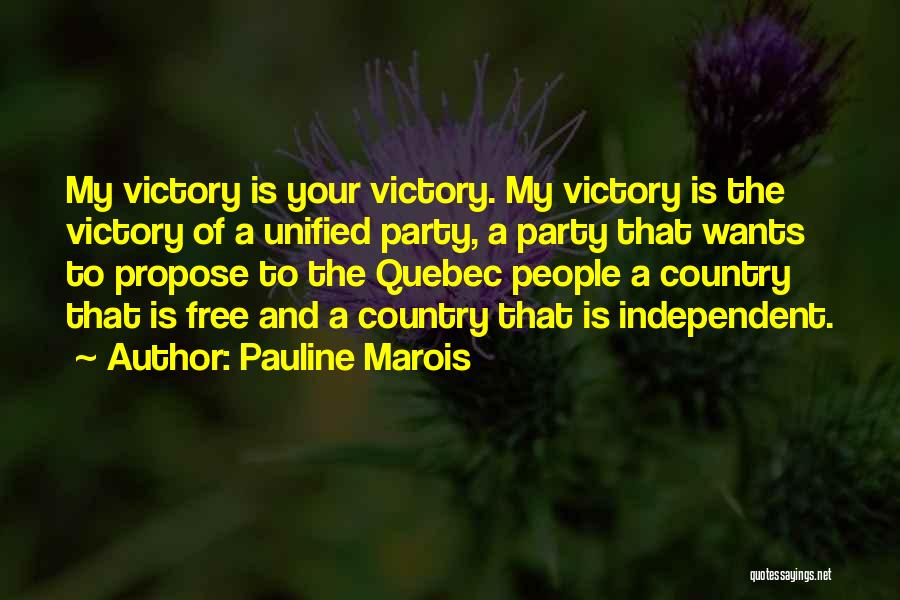 Pauline Marois Quotes: My Victory Is Your Victory. My Victory Is The Victory Of A Unified Party, A Party That Wants To Propose