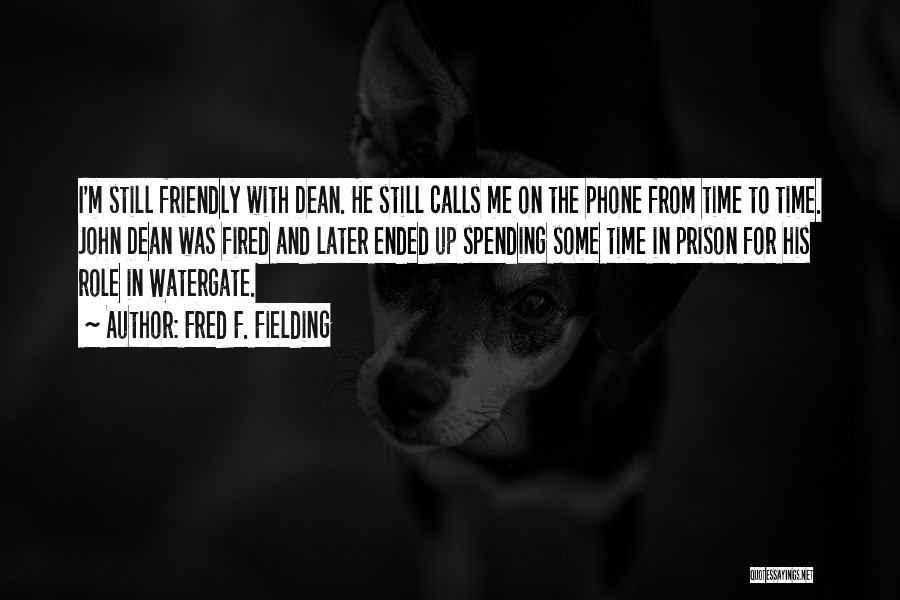 Fred F. Fielding Quotes: I'm Still Friendly With Dean. He Still Calls Me On The Phone From Time To Time. John Dean Was Fired