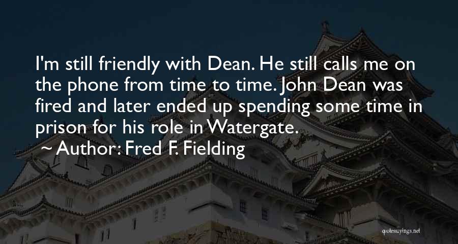 Fred F. Fielding Quotes: I'm Still Friendly With Dean. He Still Calls Me On The Phone From Time To Time. John Dean Was Fired