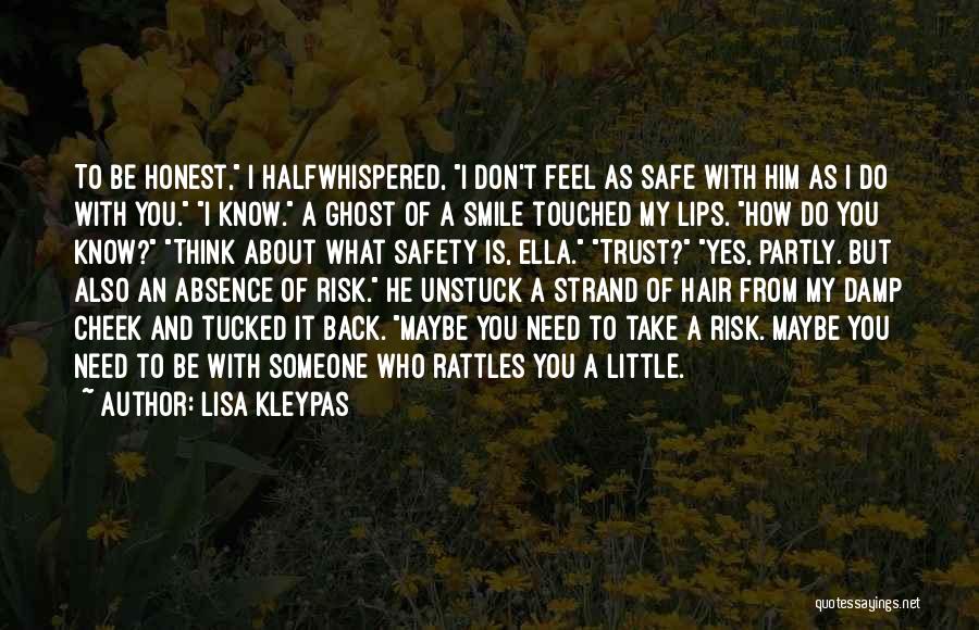 Lisa Kleypas Quotes: To Be Honest, I Halfwhispered, I Don't Feel As Safe With Him As I Do With You. I Know. A