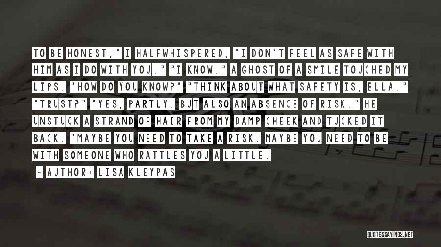 Lisa Kleypas Quotes: To Be Honest, I Halfwhispered, I Don't Feel As Safe With Him As I Do With You. I Know. A