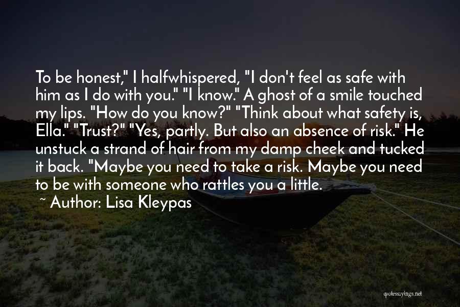 Lisa Kleypas Quotes: To Be Honest, I Halfwhispered, I Don't Feel As Safe With Him As I Do With You. I Know. A