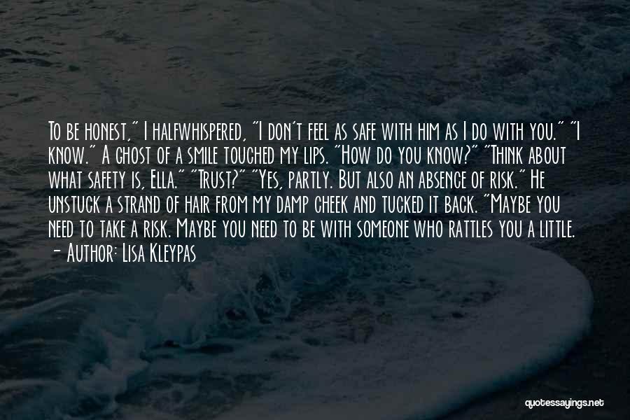 Lisa Kleypas Quotes: To Be Honest, I Halfwhispered, I Don't Feel As Safe With Him As I Do With You. I Know. A