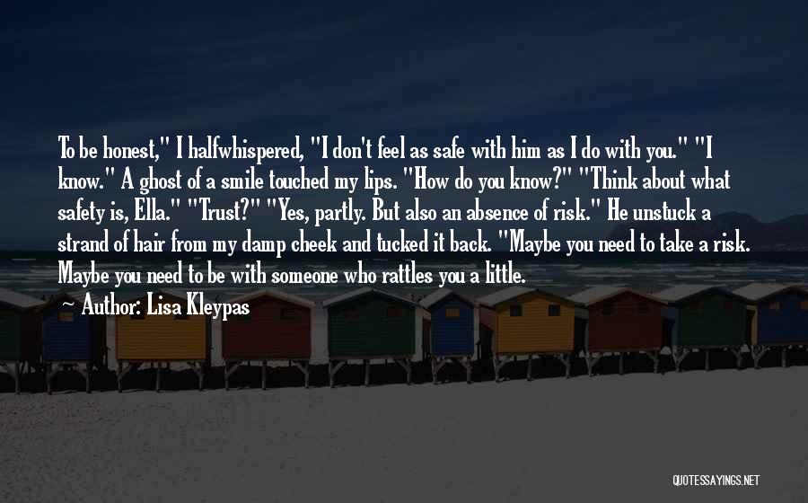 Lisa Kleypas Quotes: To Be Honest, I Halfwhispered, I Don't Feel As Safe With Him As I Do With You. I Know. A
