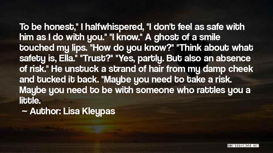 Lisa Kleypas Quotes: To Be Honest, I Halfwhispered, I Don't Feel As Safe With Him As I Do With You. I Know. A