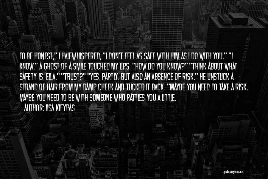 Lisa Kleypas Quotes: To Be Honest, I Halfwhispered, I Don't Feel As Safe With Him As I Do With You. I Know. A