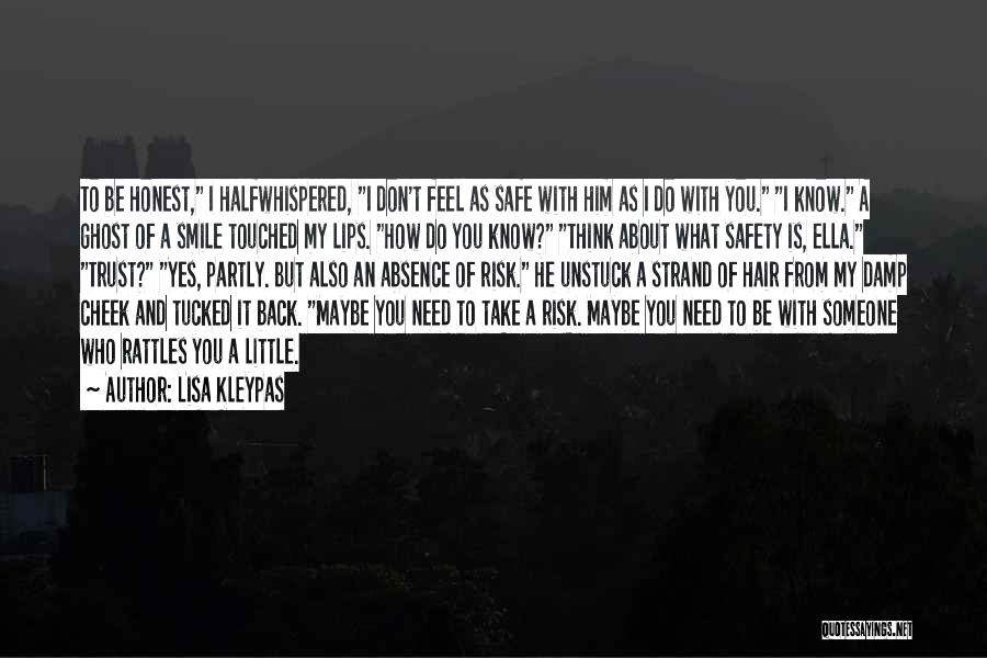 Lisa Kleypas Quotes: To Be Honest, I Halfwhispered, I Don't Feel As Safe With Him As I Do With You. I Know. A