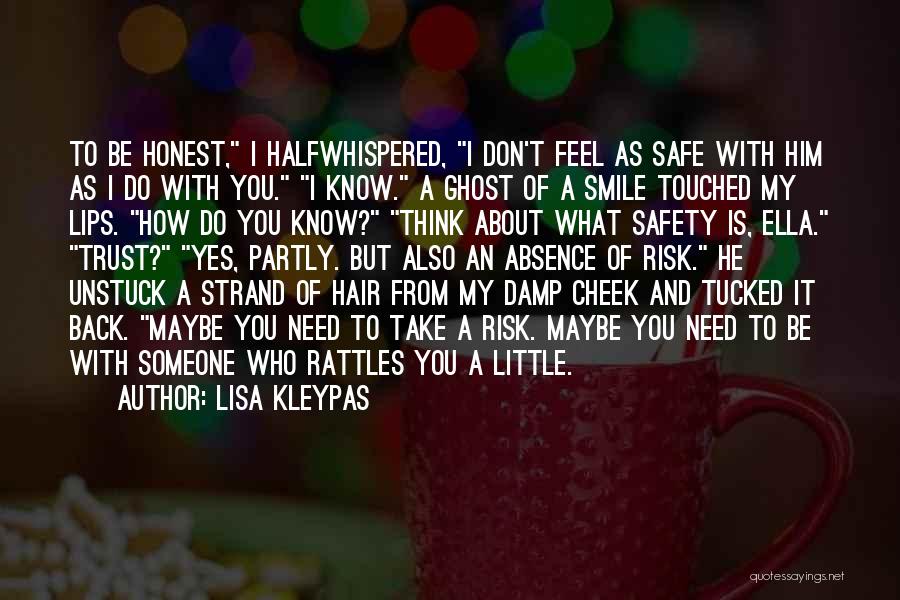 Lisa Kleypas Quotes: To Be Honest, I Halfwhispered, I Don't Feel As Safe With Him As I Do With You. I Know. A