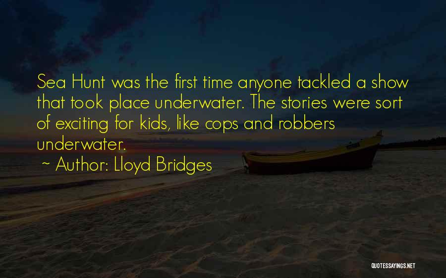 Lloyd Bridges Quotes: Sea Hunt Was The First Time Anyone Tackled A Show That Took Place Underwater. The Stories Were Sort Of Exciting