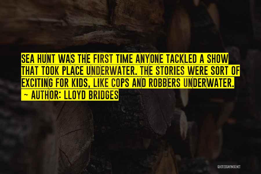 Lloyd Bridges Quotes: Sea Hunt Was The First Time Anyone Tackled A Show That Took Place Underwater. The Stories Were Sort Of Exciting