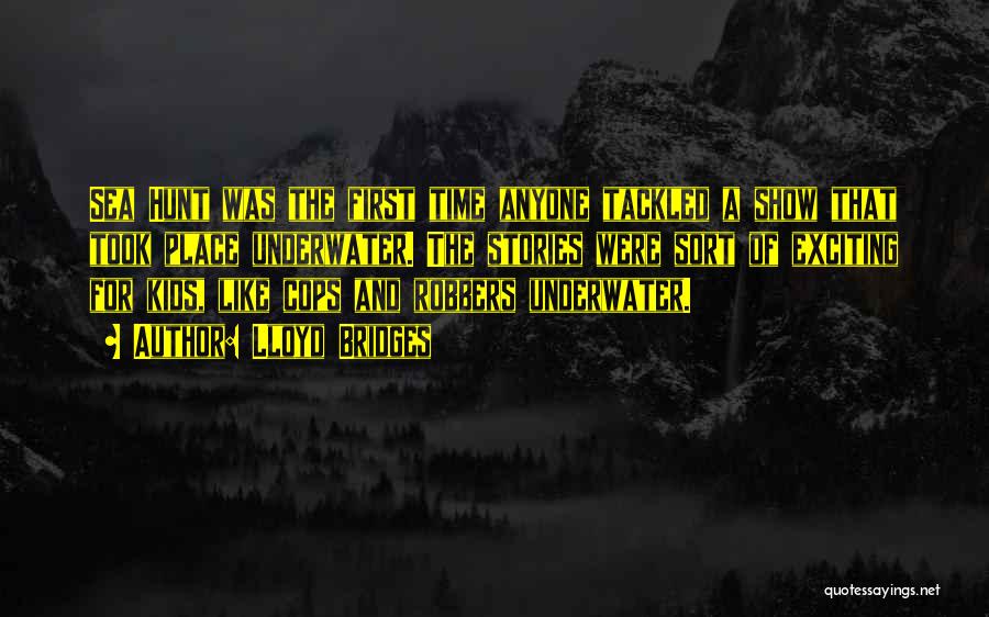 Lloyd Bridges Quotes: Sea Hunt Was The First Time Anyone Tackled A Show That Took Place Underwater. The Stories Were Sort Of Exciting